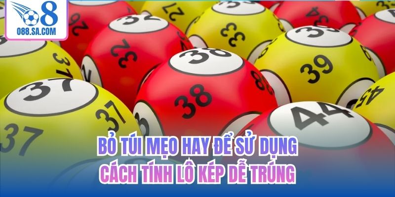 Bỏ túi mẹo hay để sử dụng cách tính lô kép dễ trúng
