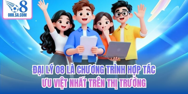 Đại lý O8 là chương trình hợp tác ưu việt nhất trên thị trường