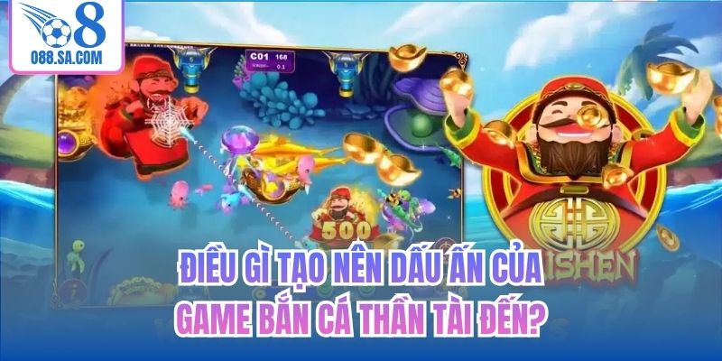 Điều gì tạo nên dấu ấn của game bắn cá Thần Tài đến?