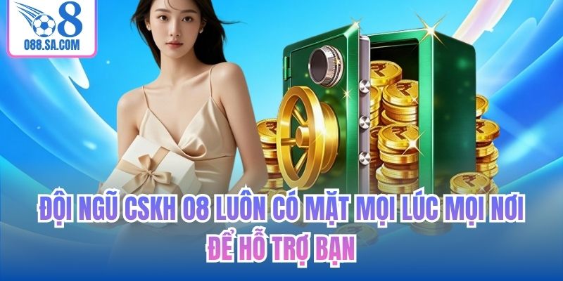 Đội ngũ CSKH O8 luôn có mặt mọi lúc mọi nơi để hỗ trợ bạn