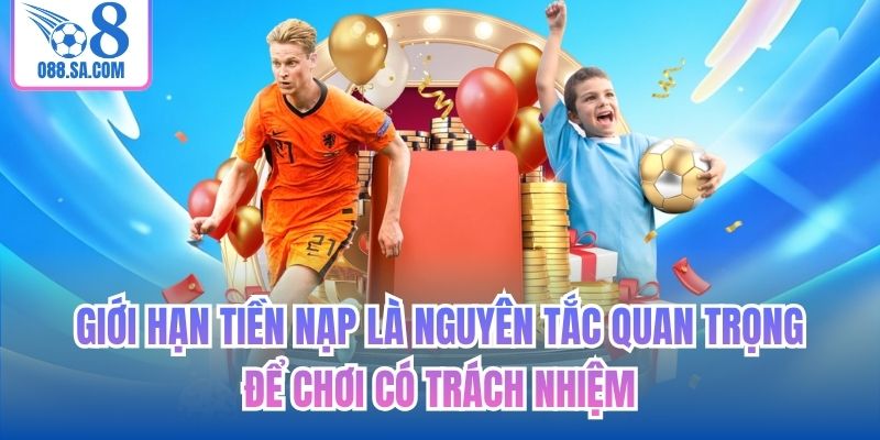 Giới hạn tiền nạp là nguyên tắc quan trọng để chơi có trách nhiệm