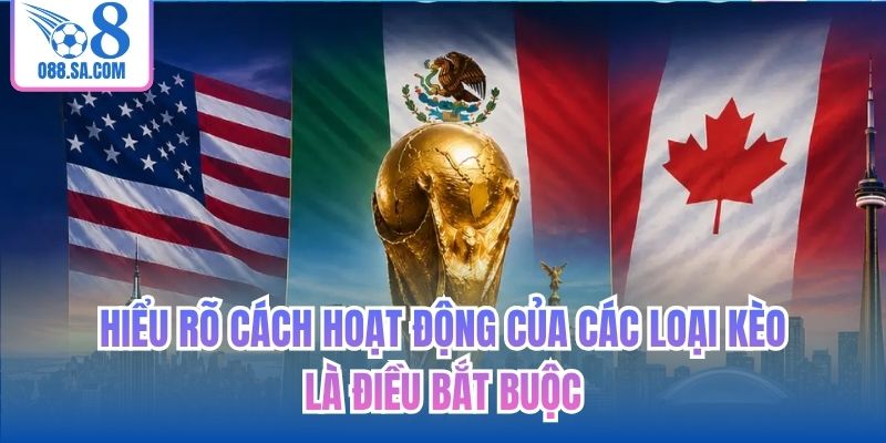 Hiểu rõ cách hoạt động của các loại kèo là điều bắt buộc