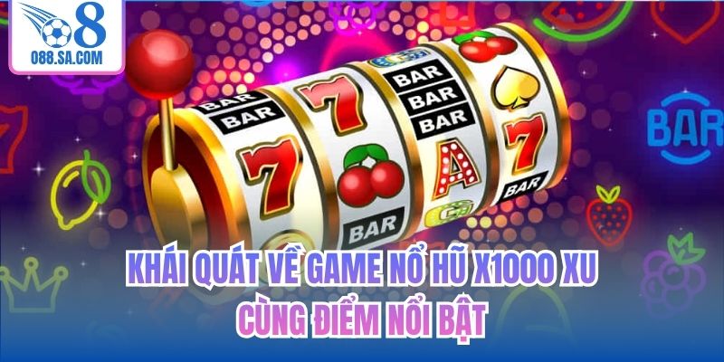 Khái quát về game nổ hũ x1000 xu cùng điểm nổi bật