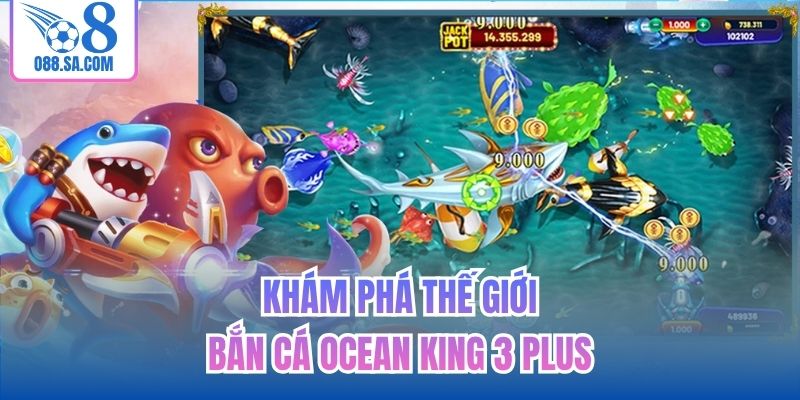 Khám phá thế giới bắn cá Ocean King 3 Plus