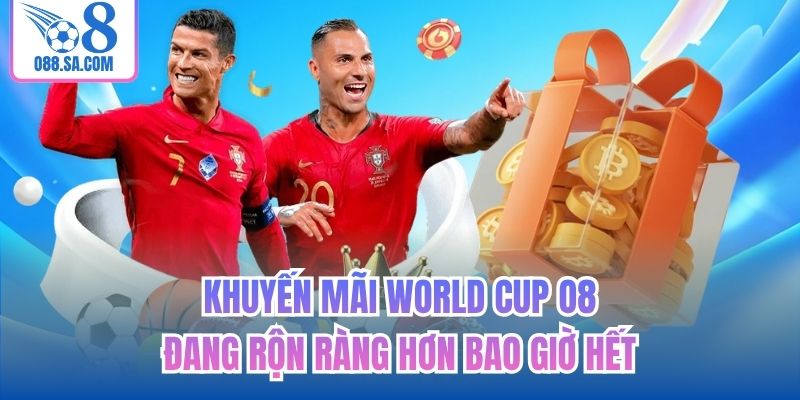Khuyến mãi World Cup O8 đang rộn ràng hơn bao giờ hết