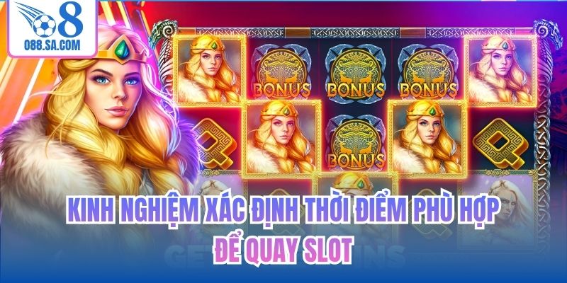 Kinh nghiệm xác định thời điểm phù hợp để quay slot