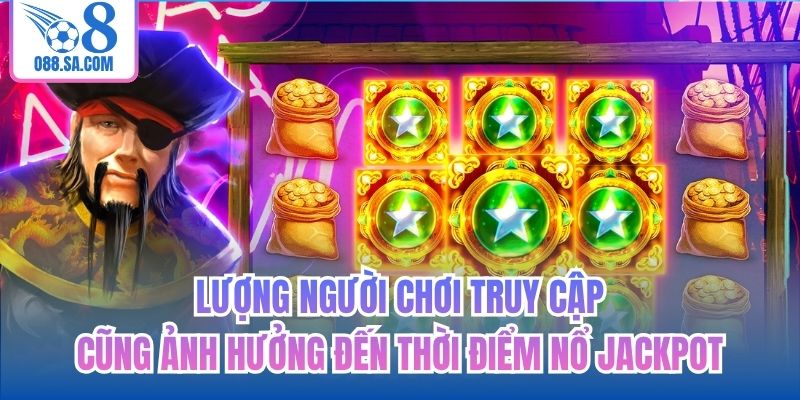 Lượng người chơi truy cập cũng ảnh hưởng đến thời điểm nổ Jackpot