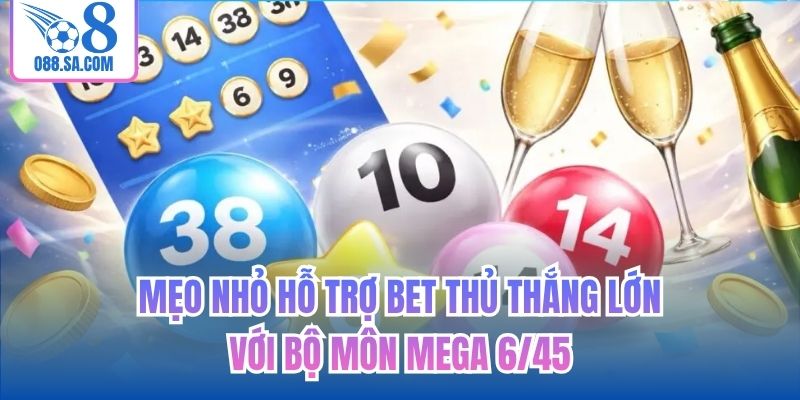 Mẹo nhỏ hỗ trợ bet thủ thắng lớn với bộ môn Mega 6/45