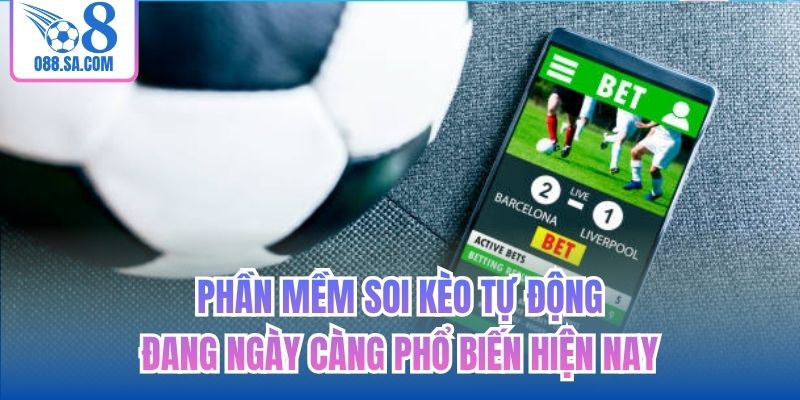 Phần mềm soi kèo tự động đang ngày càng phổ biến hiện nay