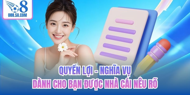 Quyền lợi - nghĩa vụ dành cho bạn được nhà cái nêu rõ