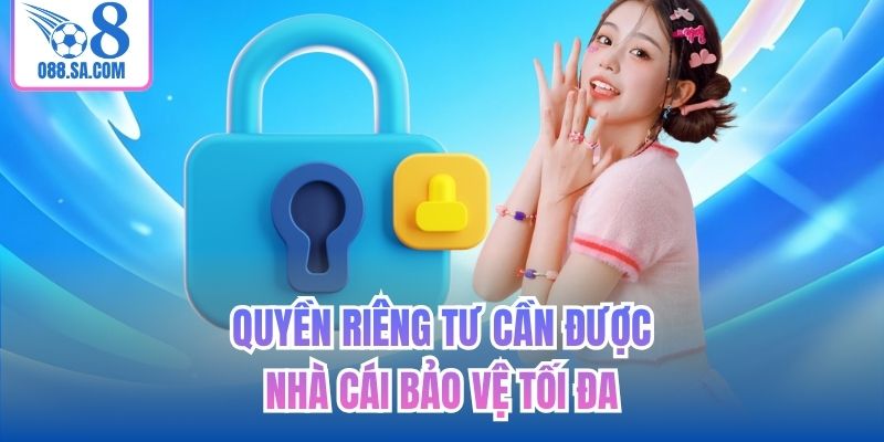 Quyền riêng tư cần được nhà cái bảo vệ tối đa