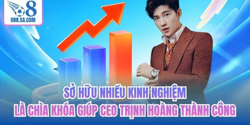 Sở hữu nhiều kinh nghiệm là chìa khóa giúp CEO Trịnh Hoàng thành công