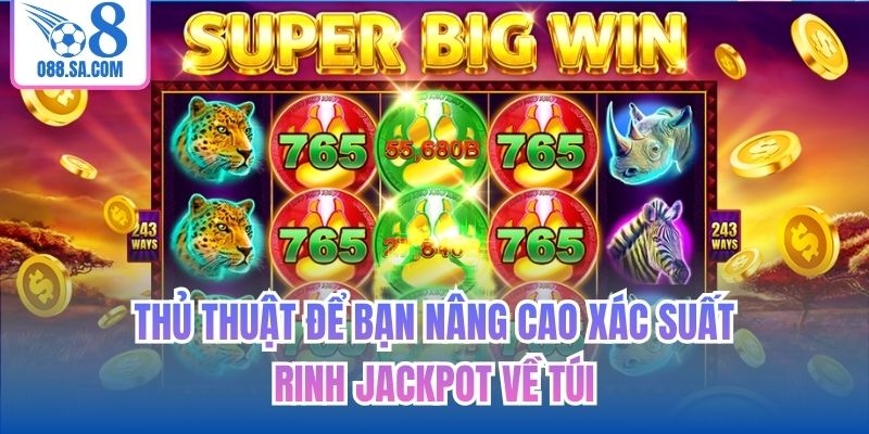 Thủ thuật để bạn nâng cao xác suất rinh Jackpot về túi