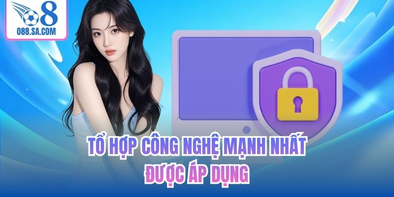 Tổ hợp công nghệ mạnh nhất được áp dụng