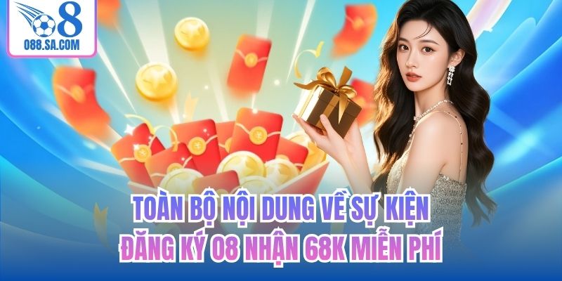 Toàn bộ nội dung về sự kiện đăng ký O8 nhận 68K miễn phí