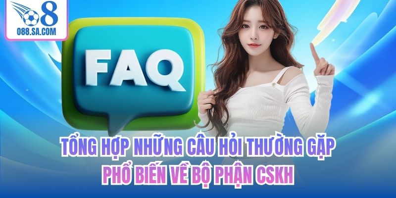Tổng hợp những câu hỏi thường gặp phổ biến về bộ phận CSKH