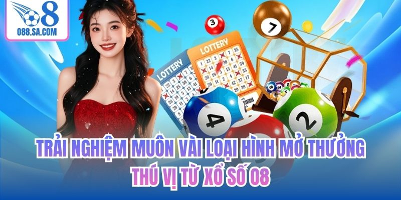 Trải nghiệm muôn vài loại hình mở thưởng thú vị từ Xổ số O8
