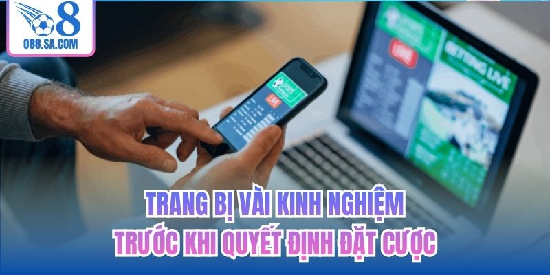 Trang bị vài kinh nghiệm trước khi quyết định đặt cược