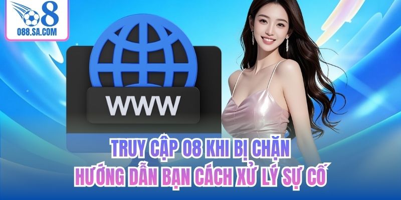 Truy Cập O8 Khi Bị Chặn