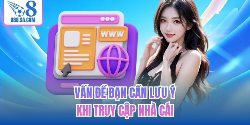 Vấn đề bạn cần lưu ý khi truy cập nhà cái