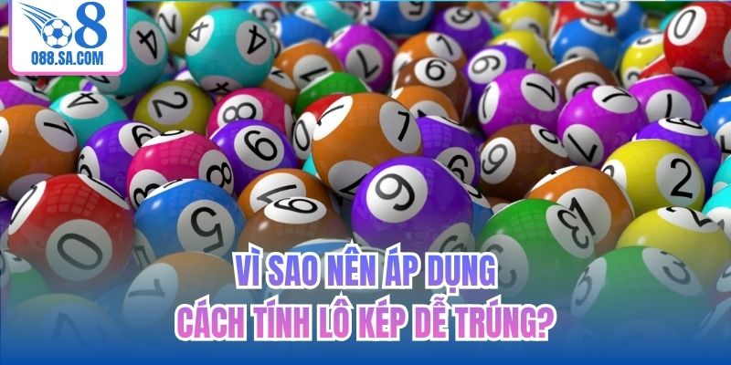 Vì sao nên áp dụng cách tính lô kép dễ trúng?