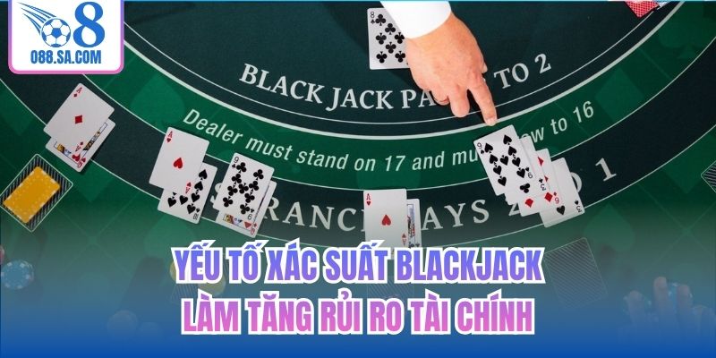 Yếu tố xác suất blackjack làm tăng rủi ro tài chính